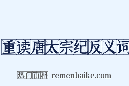 重读唐太宗纪反义词是什么意思的图片